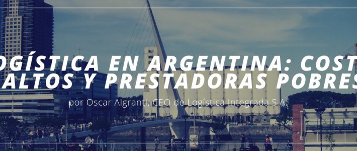 LOGISTICA EN ARGENTINA: COSTOS ALTOS Y PRESTADORAS POBRES